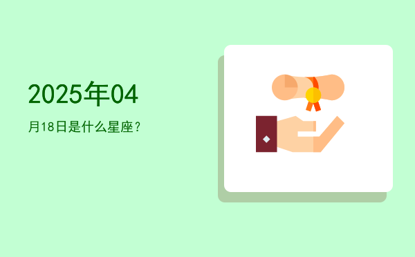 2025年04月18日是什么星座？