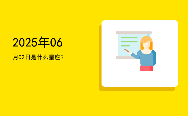 2025年06月02日是什么星座？