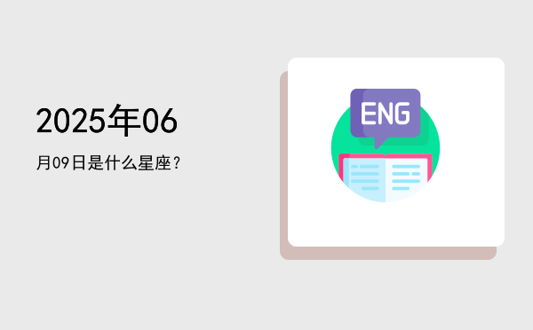 2025年06月09日是什么星座？