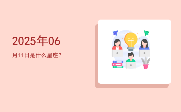2025年06月11日是什么星座？