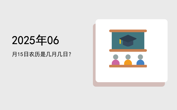 2025年06月15日农历是几月几日?