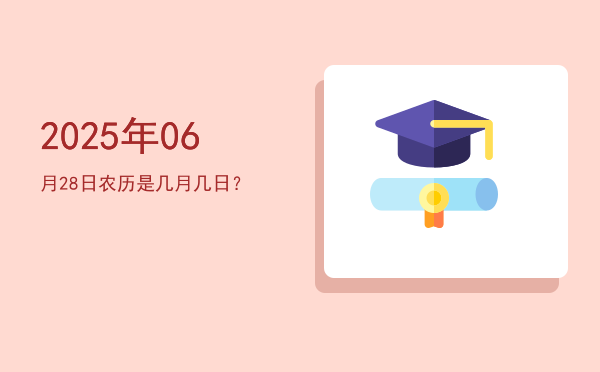 2025年06月28日农历是几月几日?