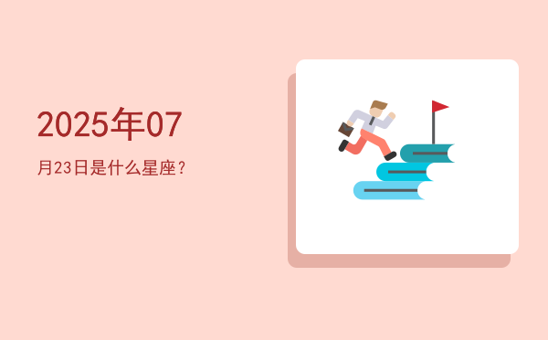 2025年07月23日是什么星座？