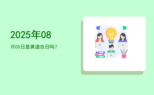 2025年08月05日是黄道吉日吗？
