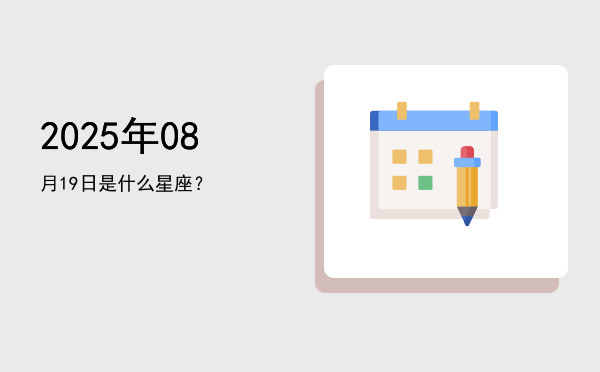 2025年08月19日是什么星座？
