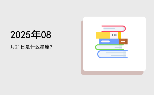 2025年08月21日是什么星座？