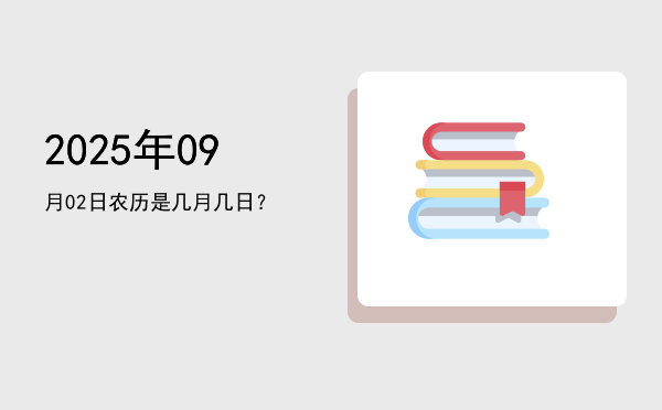 2025年09月02日农历是几月几日?