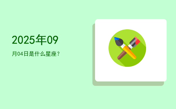 2025年09月04日是什么星座？