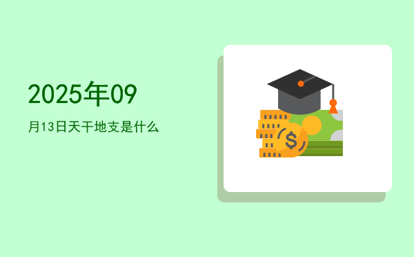 2025年09月13日天干地支是什么