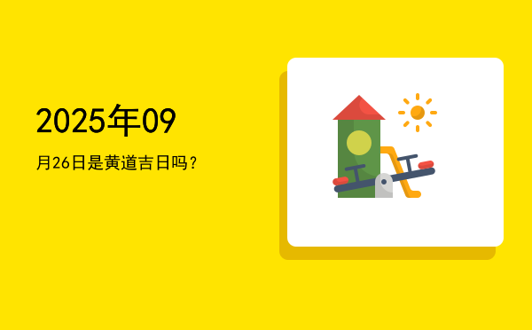 2025年09月26日是黄道吉日吗？
