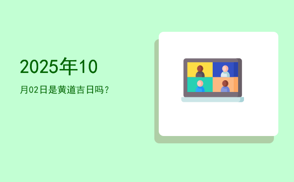 2025年10月02日是黄道吉日吗？