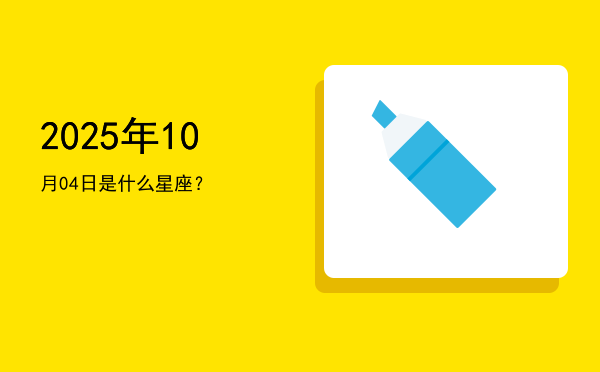 2025年10月04日是什么星座？