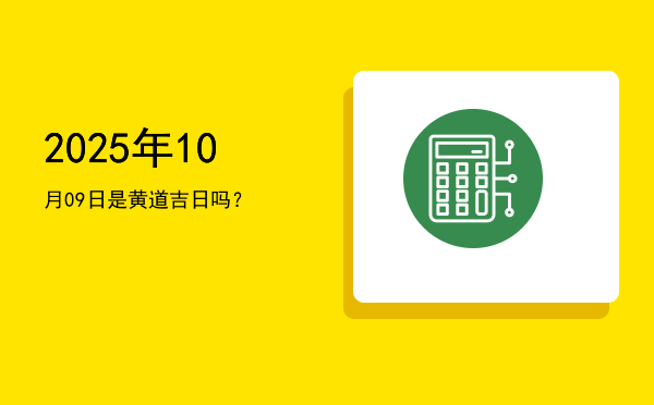 2025年10月09日是黄道吉日吗？