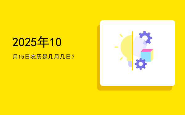 2025年10月15日农历是几月几日?
