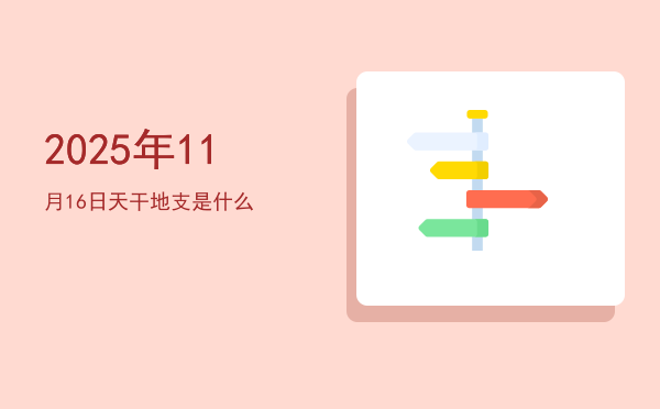 2025年11月16日天干地支是什么
