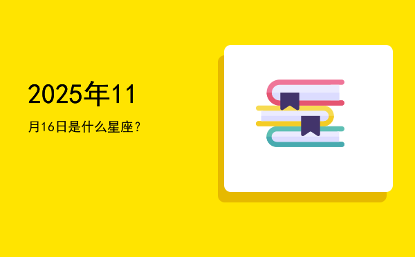 2025年11月16日是什么星座？