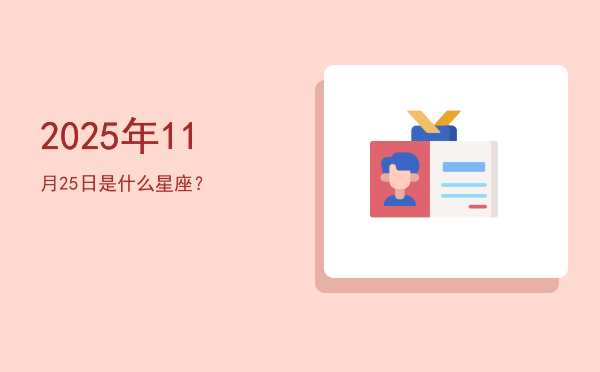 2025年11月25日是什么星座？