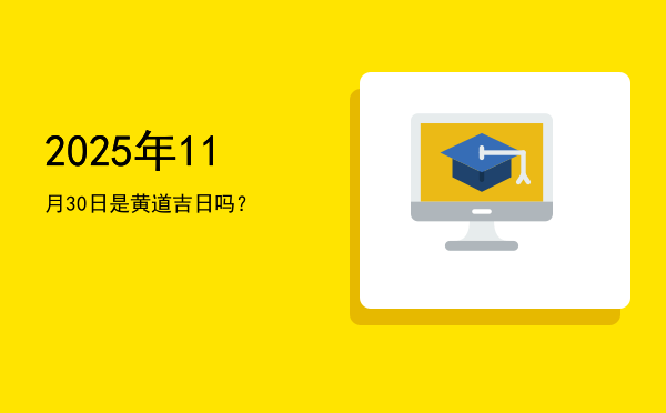 2025年11月30日是黄道吉日吗？