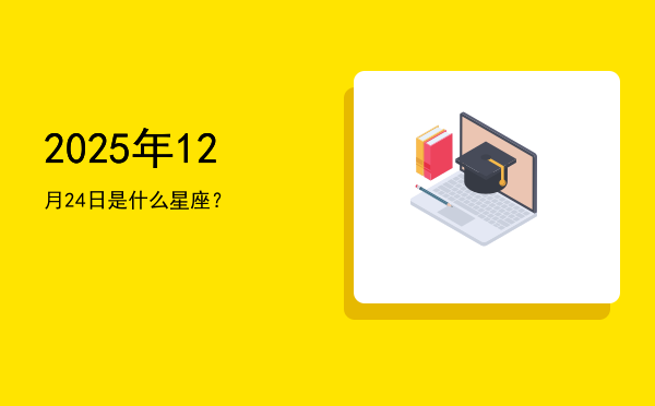 2025年12月24日是什么星座？