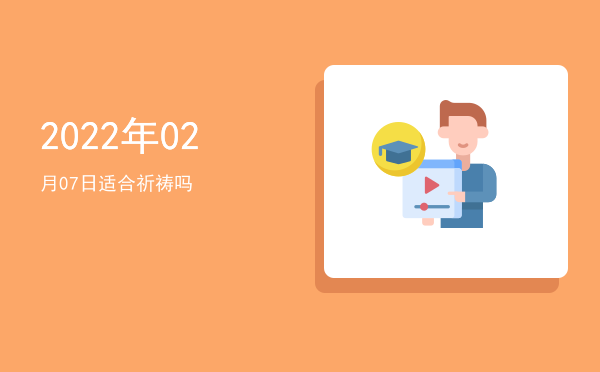 2022年02月07日适合嫁娶吗