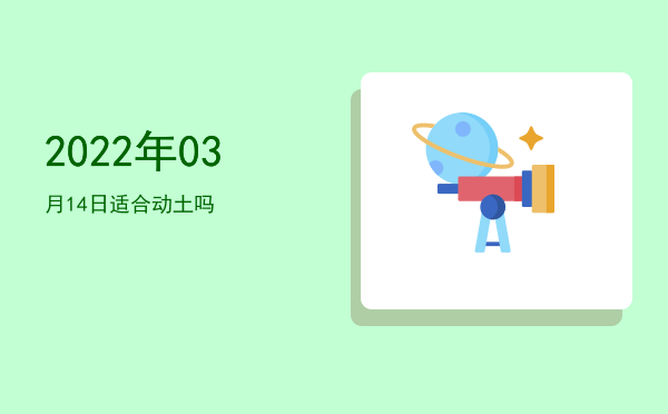 2022年03月14日适合破土吗