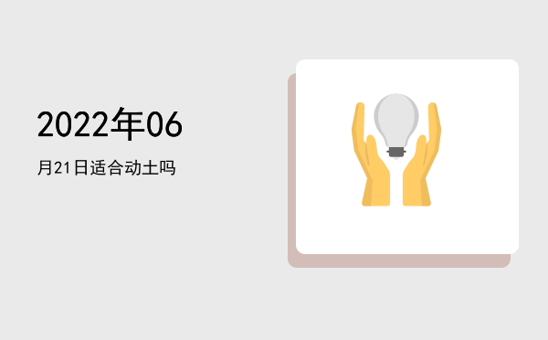 2022年06月21日适合上梁吗