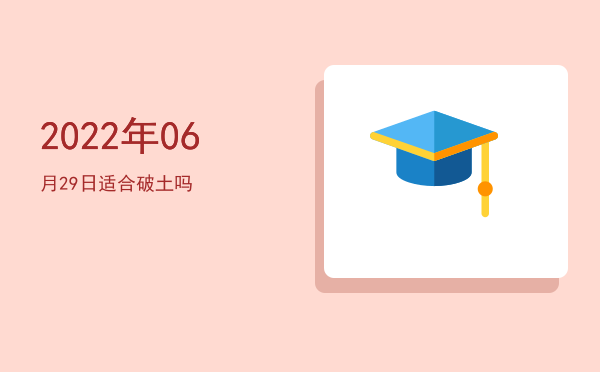 2022年06月29日适合动土吗