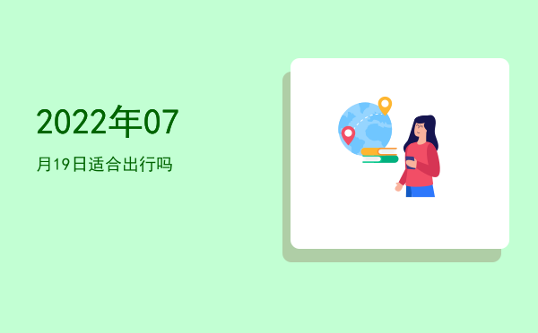 2022年07月19日适合旅行吗