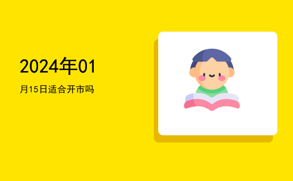 2024年01月15日适合开幕吗