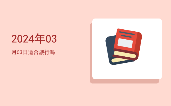 2024年03月03日适合出行吗
