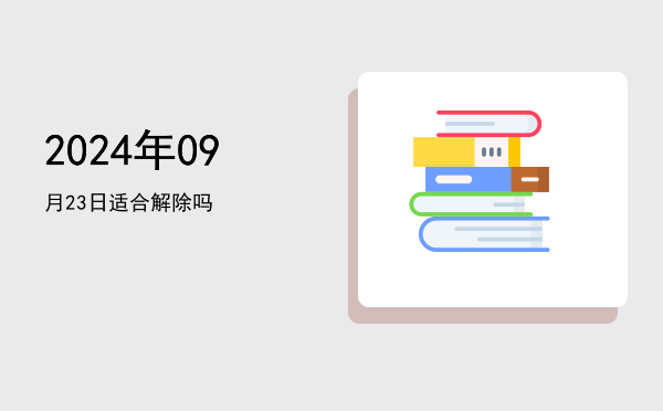 2024年09月23日适合解除吗