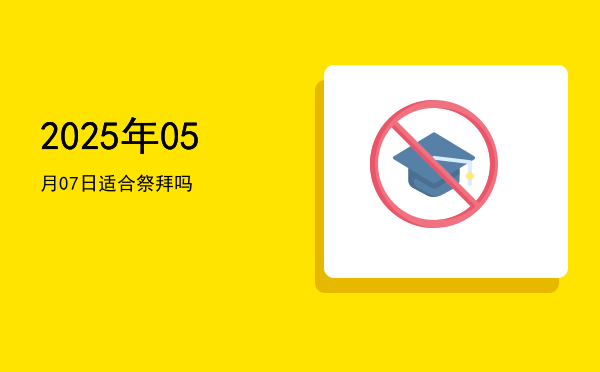 2025年05月07日适合出游吗