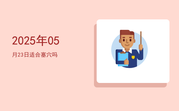 2025年05月23日适合嫁娶吗