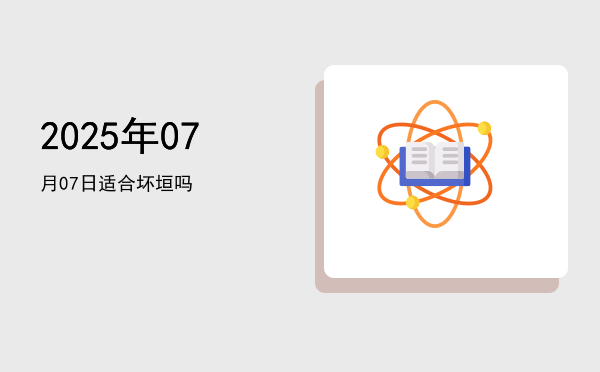 2025年07月07日适合坏垣吗