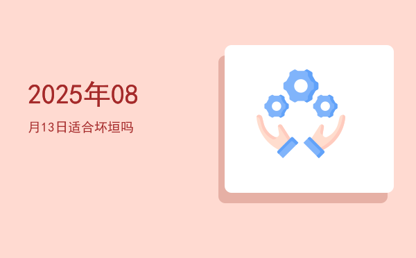 2025年08月13日适合坏垣吗