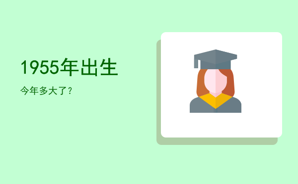 1955年出生今年多大了?