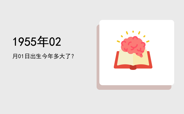 1955年02月01日出生今年多大了?