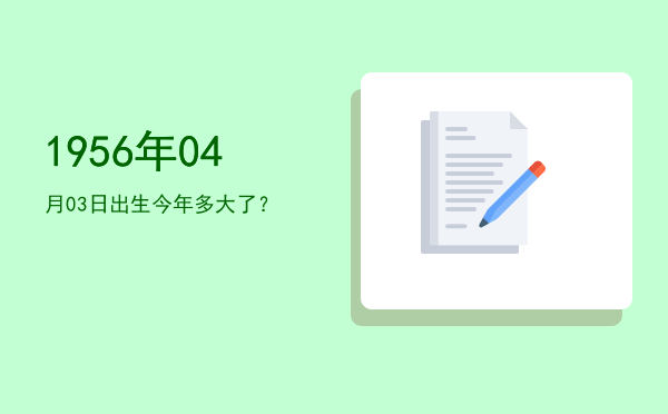 1956年04月03日出生今年多大了?
