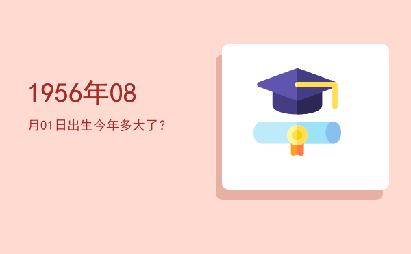 1956年08月01日出生今年多大了?