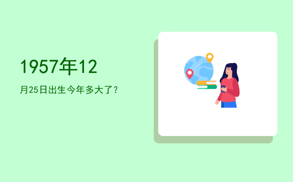 1957年12月25日出生今年多大了?