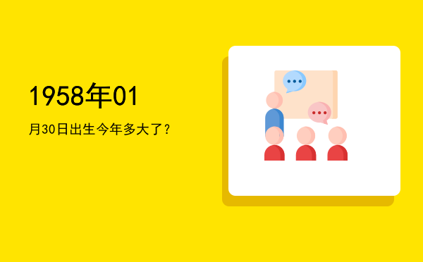 1958年01月30日出生今年多大了?