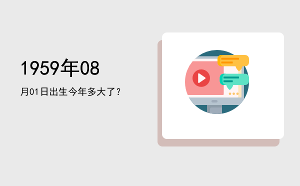 1959年08月01日出生今年多大了？