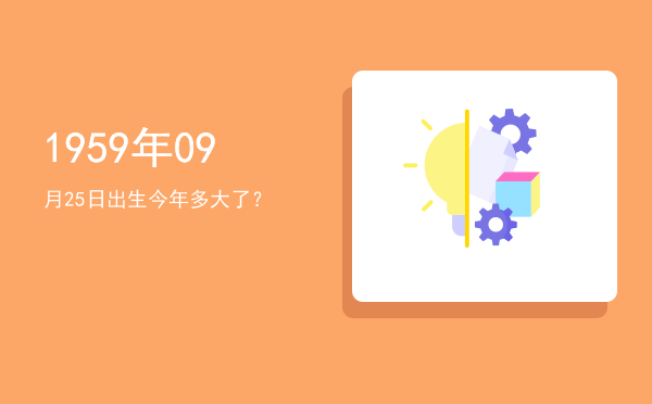 1959年09月25日出生今年多大了?