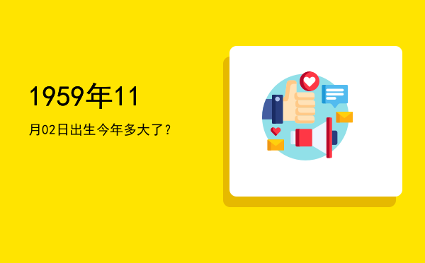 1959年11月02日出生今年多大了?