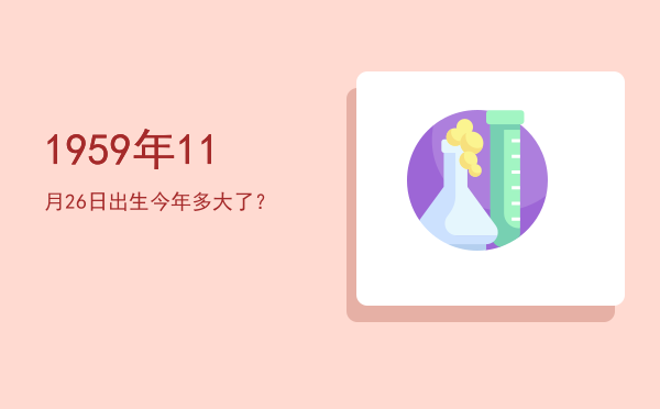 1959年11月26日出生今年多大了?