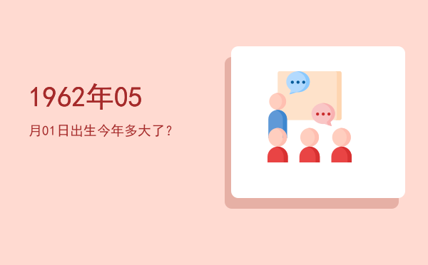 1962年05月01日出生今年多大了?