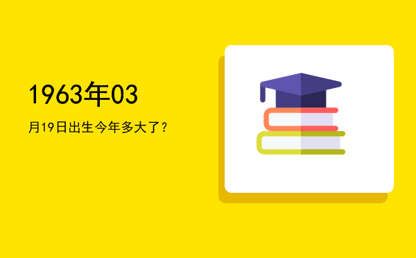 1963年03月19日出生今年多大了?