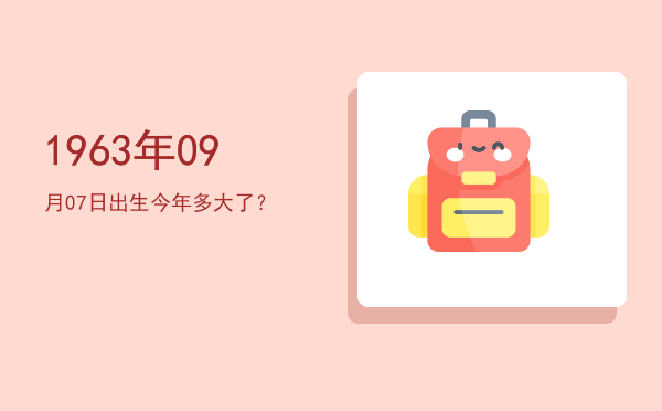 1963年09月07日出生今年多大了?