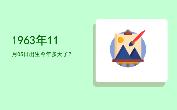 1963年11月05日出生今年多大了?