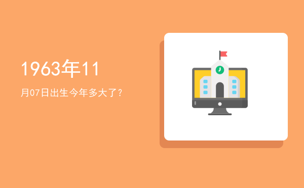 1963年11月07日出生今年多大了?